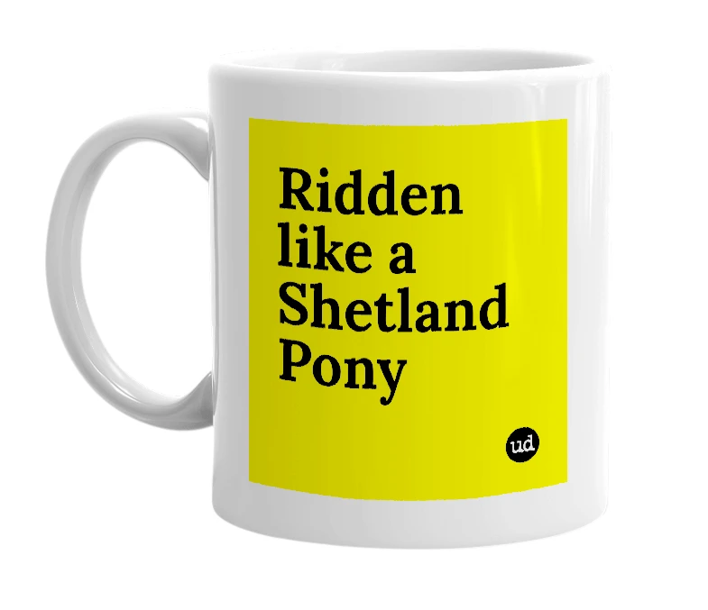 White mug with 'Ridden like a Shetland Pony' in bold black letters