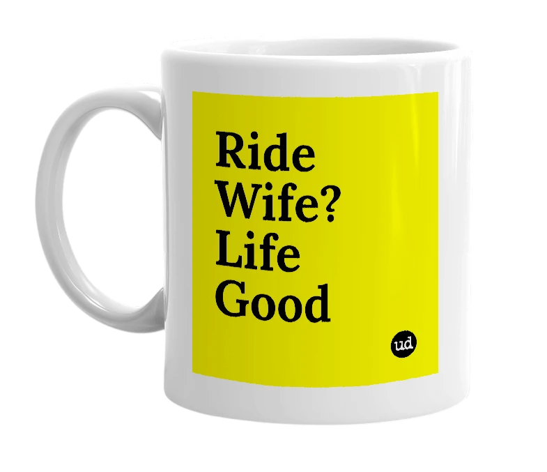 White mug with 'Ride Wife? Life Good' in bold black letters