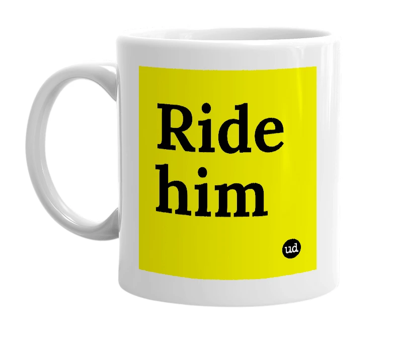 White mug with 'Ride him' in bold black letters