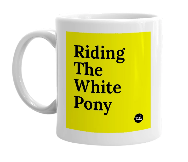 White mug with 'Riding The White Pony' in bold black letters