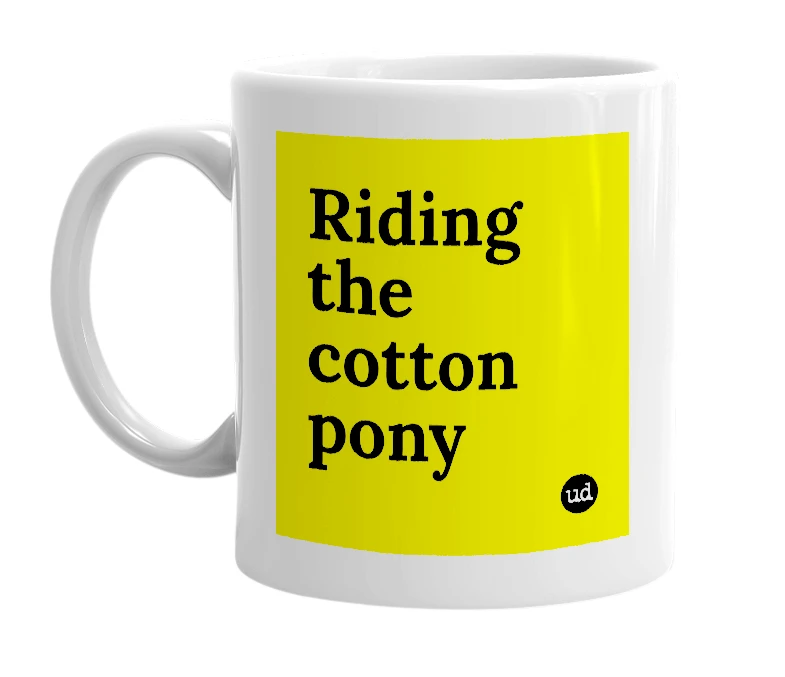 White mug with 'Riding the cotton pony' in bold black letters