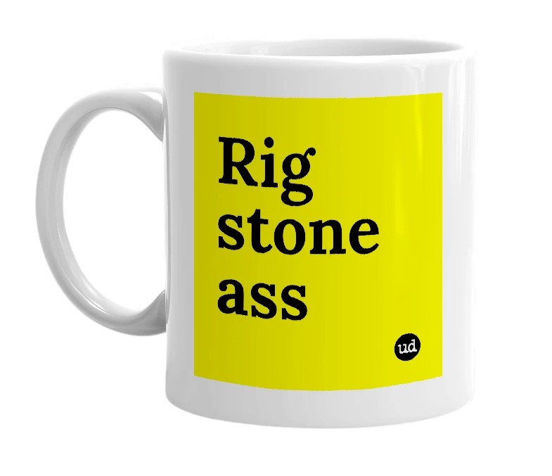 White mug with 'Rig stone ass' in bold black letters