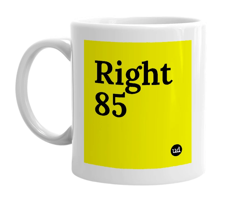 White mug with 'Right 85' in bold black letters