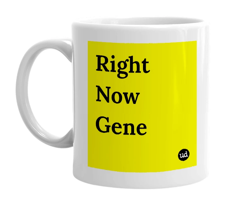 White mug with 'Right Now Gene' in bold black letters