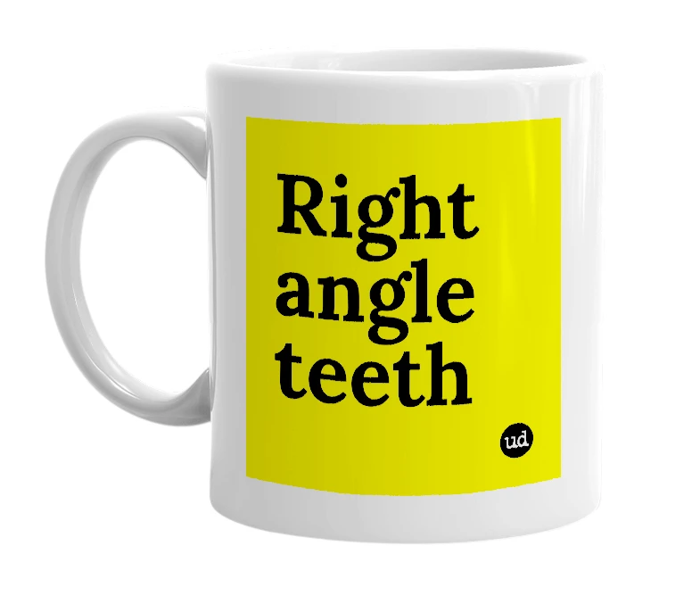 White mug with 'Right angle teeth' in bold black letters