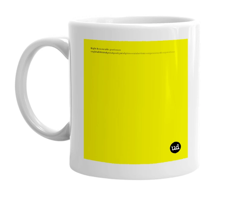 White mug with 'Right honourable gentleman oughtahblahtahputahponlyputahptaxesoninhertianceanpensionsofcorporations' in bold black letters
