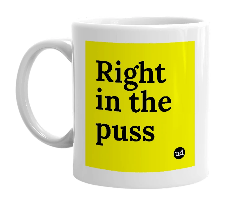 White mug with 'Right in the puss' in bold black letters