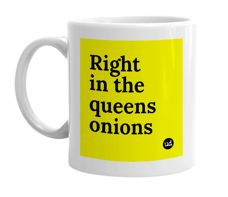 White mug with 'Right in the queens onions' in bold black letters