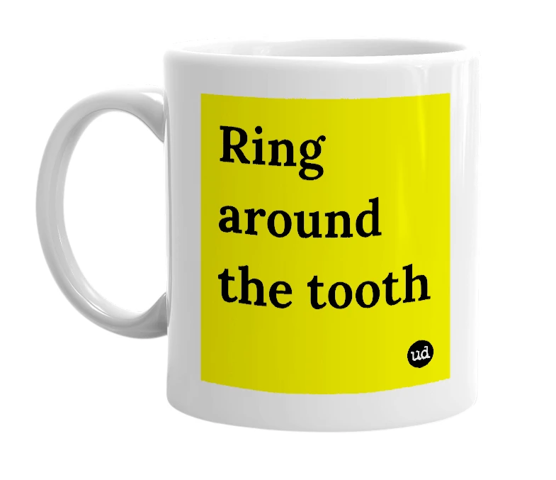 White mug with 'Ring around the tooth' in bold black letters