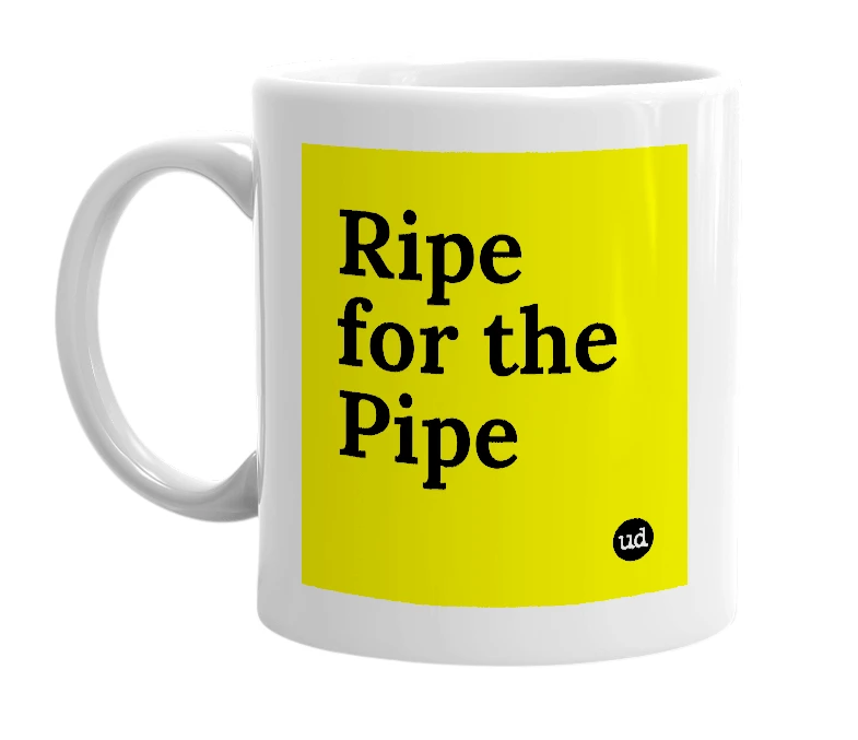 White mug with 'Ripe for the Pipe' in bold black letters