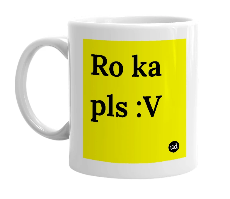 White mug with 'Ro ka pls :V' in bold black letters