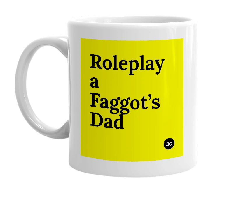 White mug with 'Roleplay a Faggot’s Dad' in bold black letters