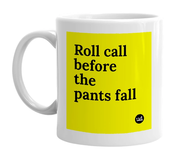 White mug with 'Roll call before the pants fall' in bold black letters