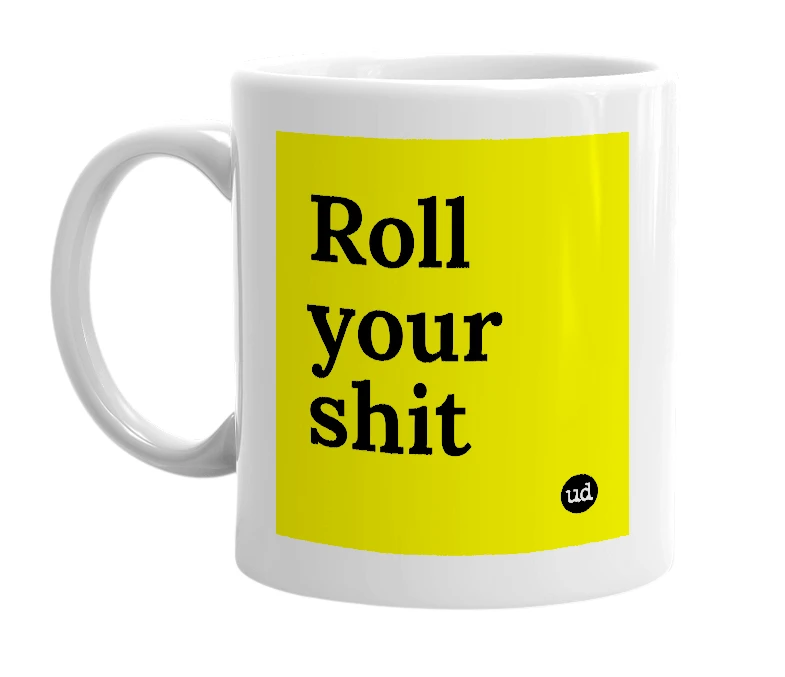 White mug with 'Roll your shit' in bold black letters