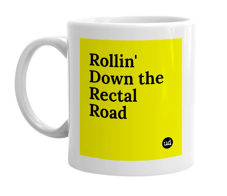 White mug with 'Rollin' Down the Rectal Road' in bold black letters