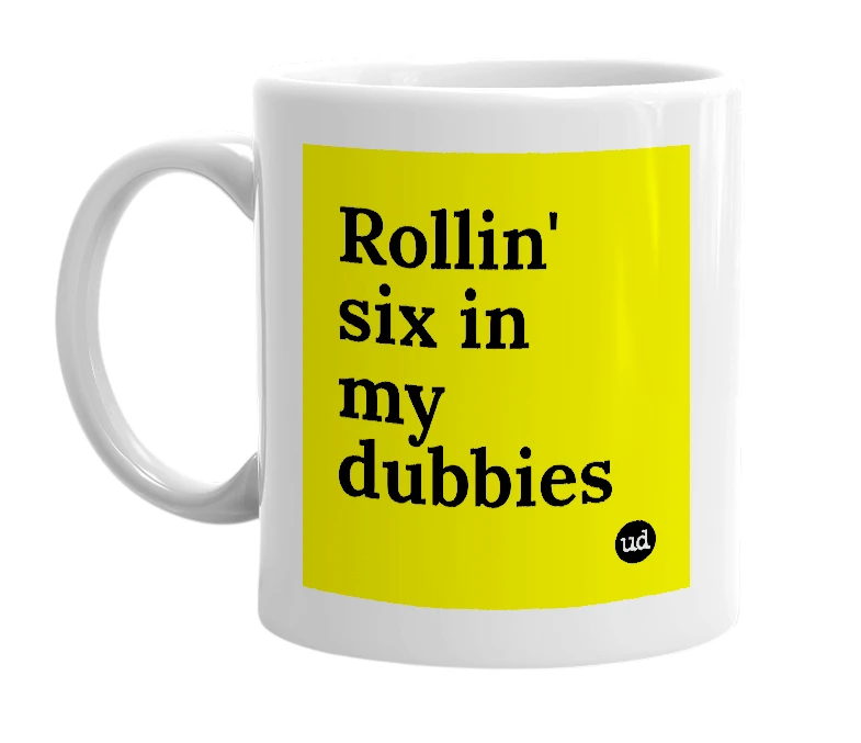 White mug with 'Rollin' six in my dubbies' in bold black letters