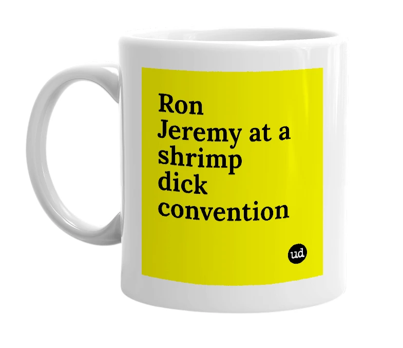 White mug with 'Ron Jeremy at a shrimp dick convention' in bold black letters