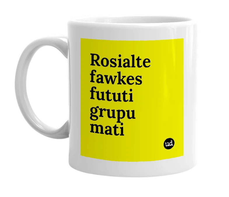 White mug with 'Rosialte fawkes fututi grupu mati' in bold black letters