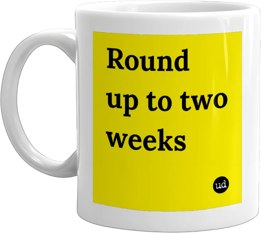 Round up to two weeks front
