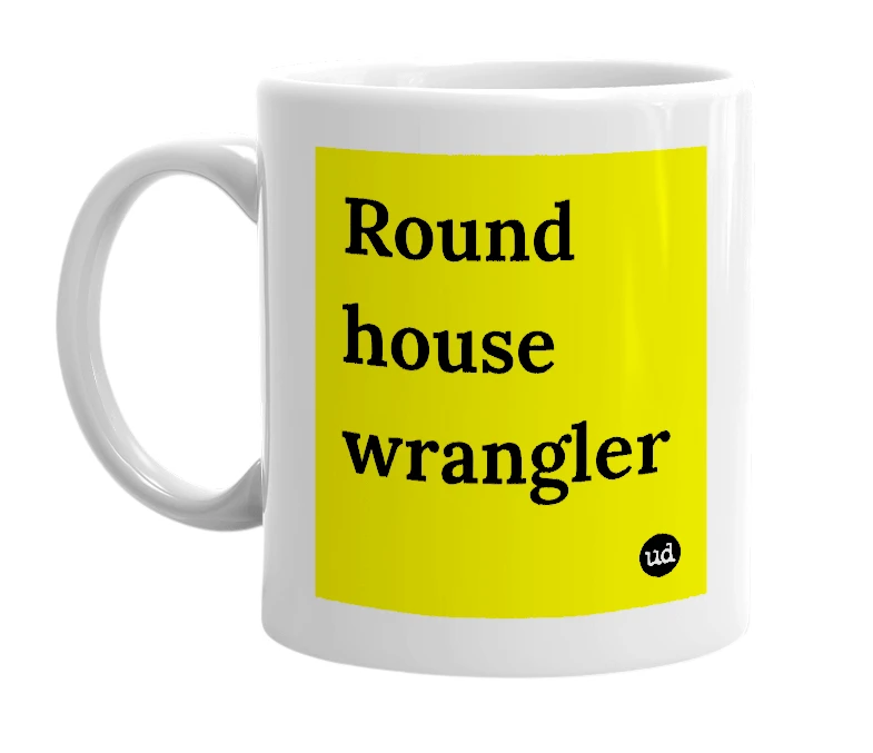 White mug with 'Round house wrangler' in bold black letters