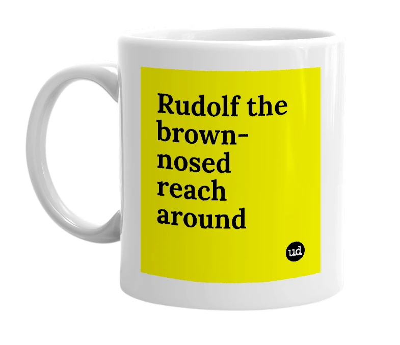 White mug with 'Rudolf the brown-nosed reach around' in bold black letters