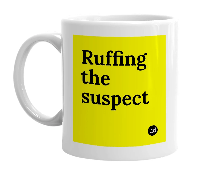 White mug with 'Ruffing the suspect' in bold black letters