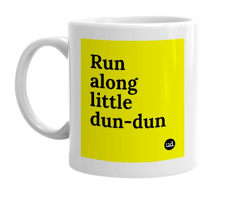 White mug with 'Run along little dun-dun' in bold black letters
