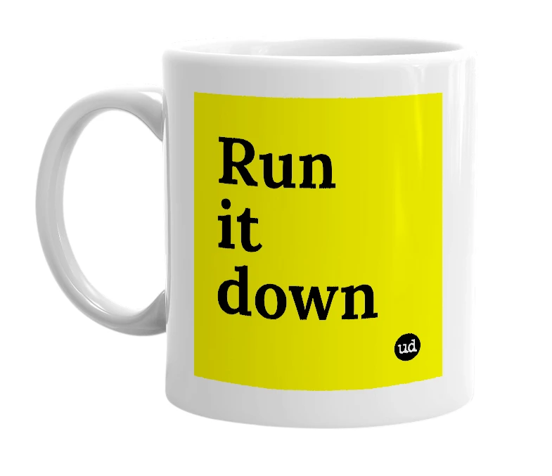White mug with 'Run it down' in bold black letters