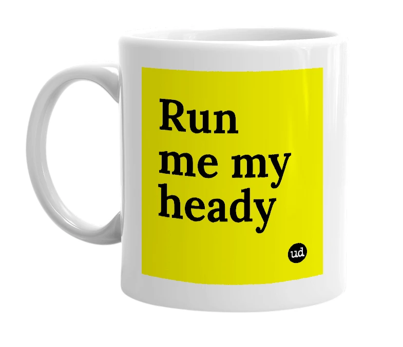 White mug with 'Run me my heady' in bold black letters