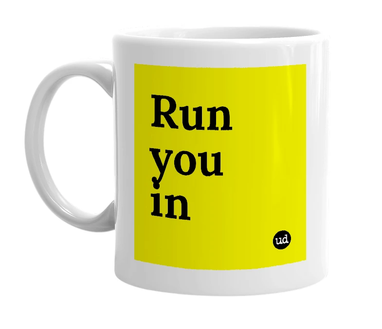White mug with 'Run you in' in bold black letters