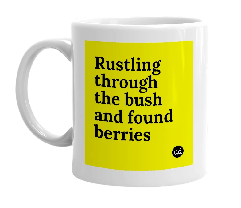 White mug with 'Rustling through the bush and found berries' in bold black letters