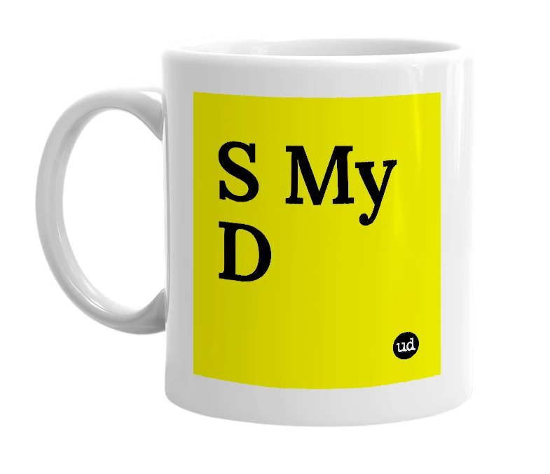 White mug with 'S My D' in bold black letters