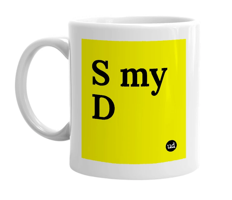 White mug with 'S my D' in bold black letters