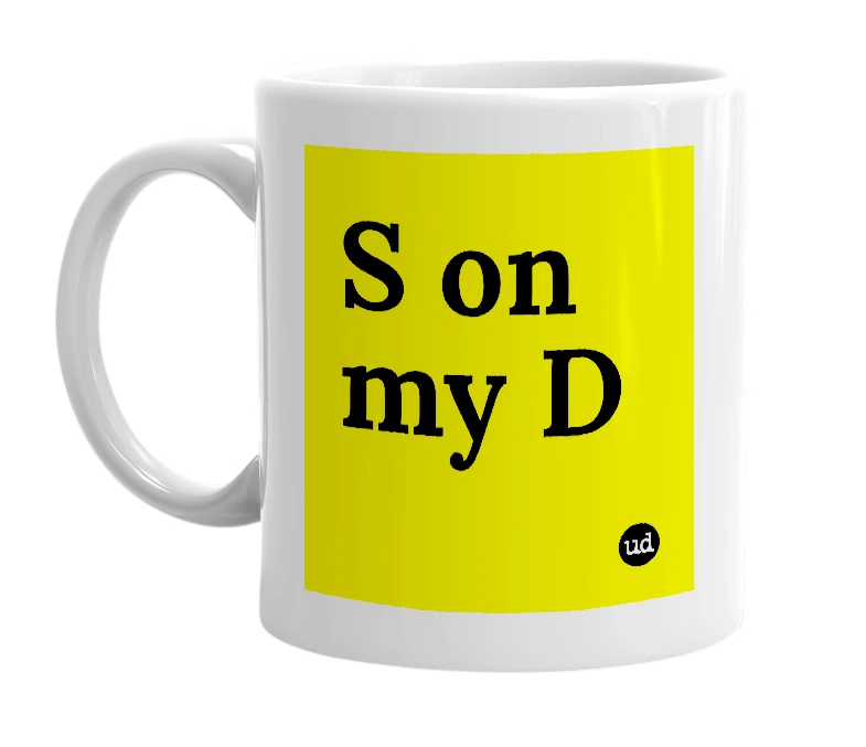 White mug with 'S on my D' in bold black letters