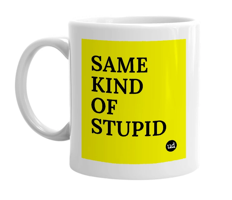 White mug with 'SAME KIND OF STUPID' in bold black letters