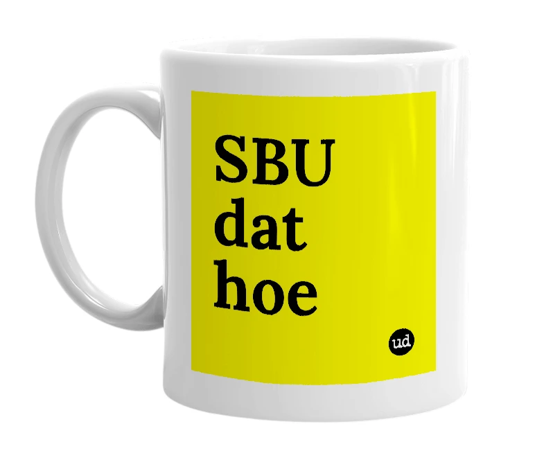 White mug with 'SBU dat hoe' in bold black letters