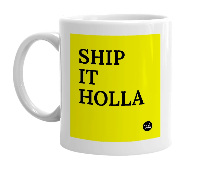 White mug with 'SHIP IT HOLLA' in bold black letters