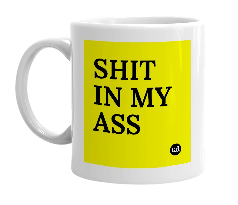 White mug with 'SHIT IN MY ASS' in bold black letters