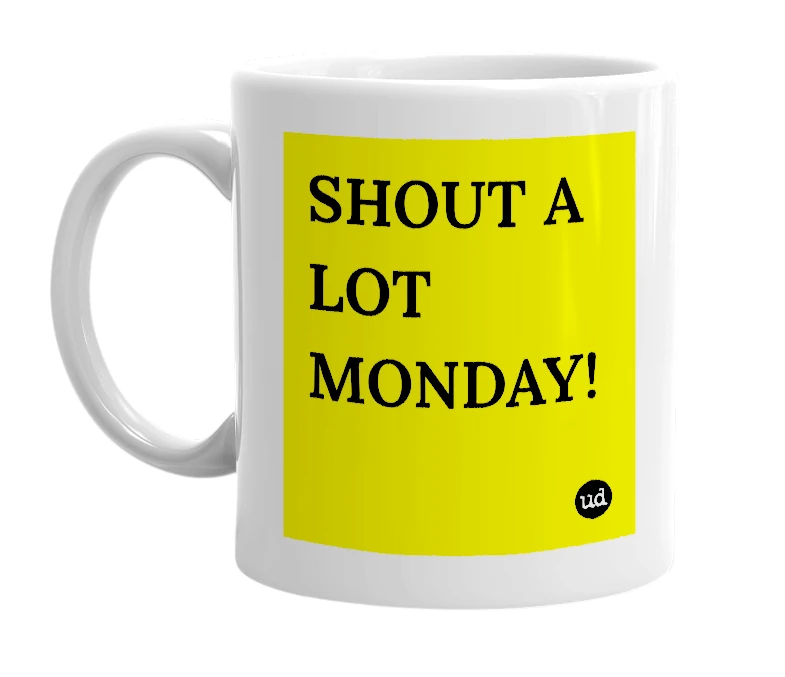 White mug with 'SHOUT A LOT MONDAY!' in bold black letters