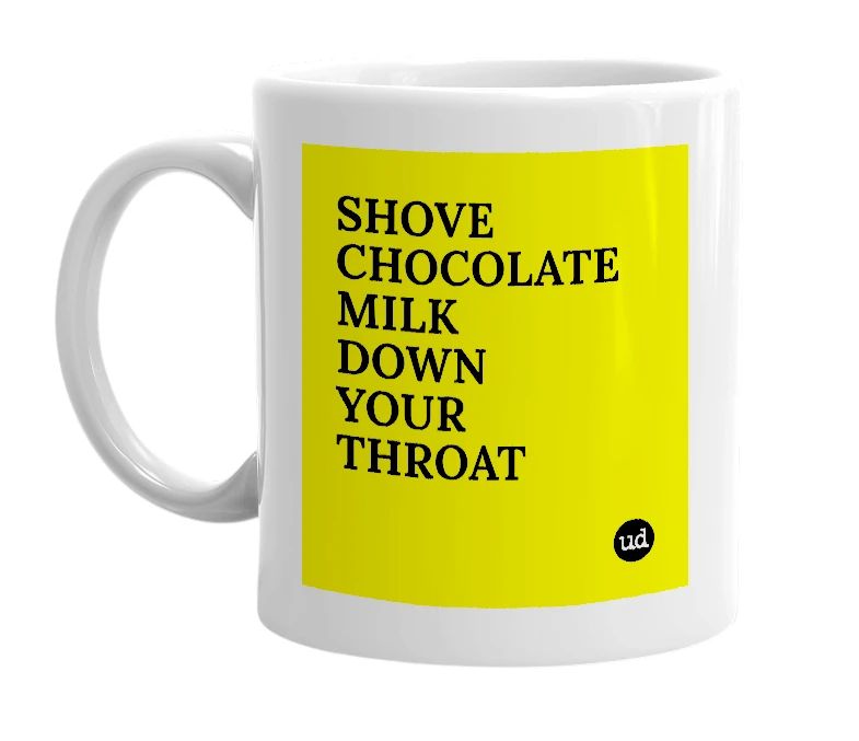 White mug with 'SHOVE CHOCOLATE MILK DOWN YOUR THROAT' in bold black letters