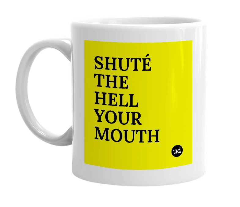 White mug with 'SHUTÉ THE HELL YOUR MOUTH' in bold black letters