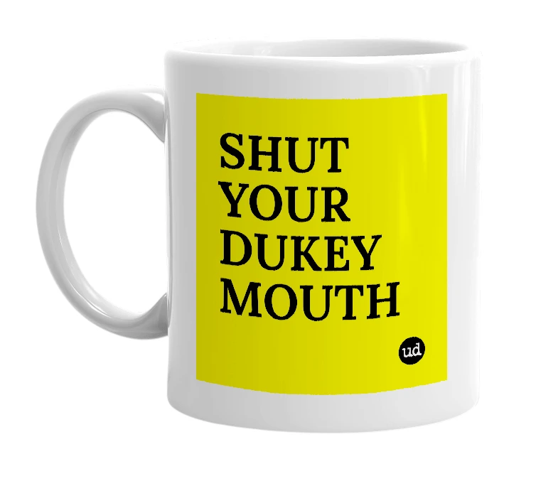 White mug with 'SHUT YOUR DUKEY MOUTH' in bold black letters