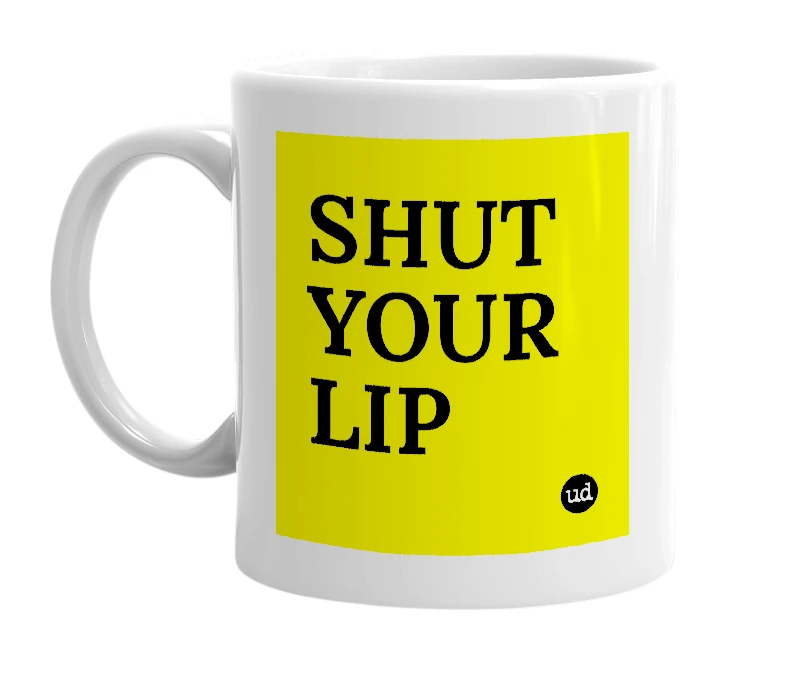 White mug with 'SHUT YOUR LIP' in bold black letters