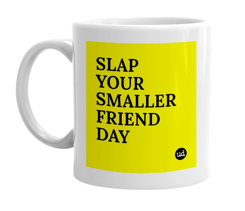 White mug with 'SLAP YOUR SMALLER FRIEND DAY' in bold black letters