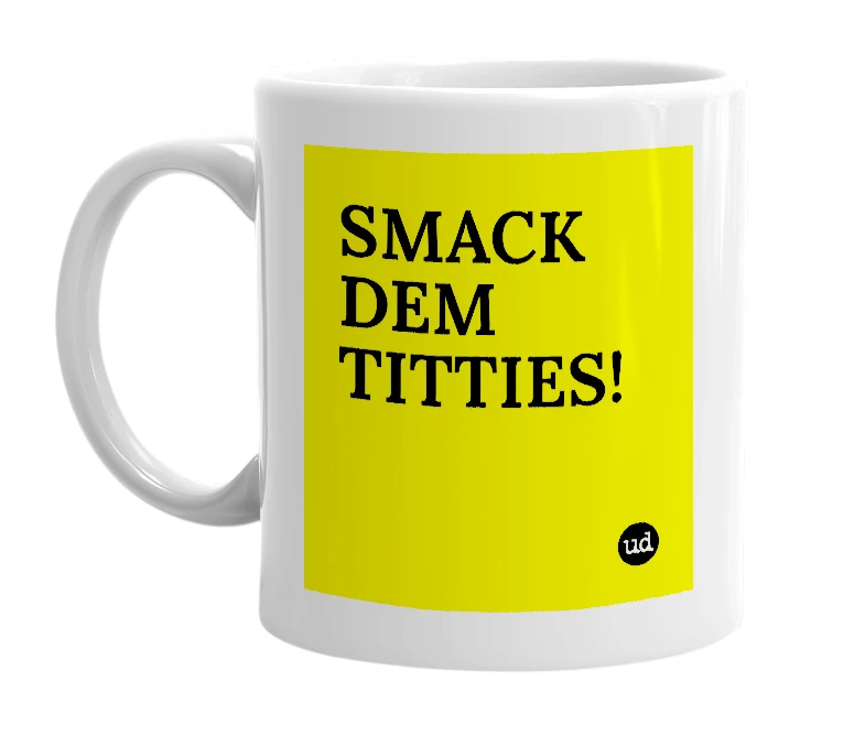 White mug with 'SMACK DEM TITTIES!' in bold black letters