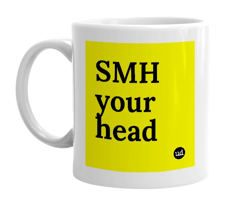 White mug with 'SMH your head' in bold black letters