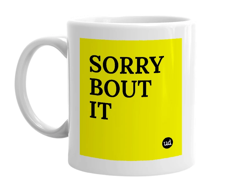 White mug with 'SORRY BOUT IT' in bold black letters