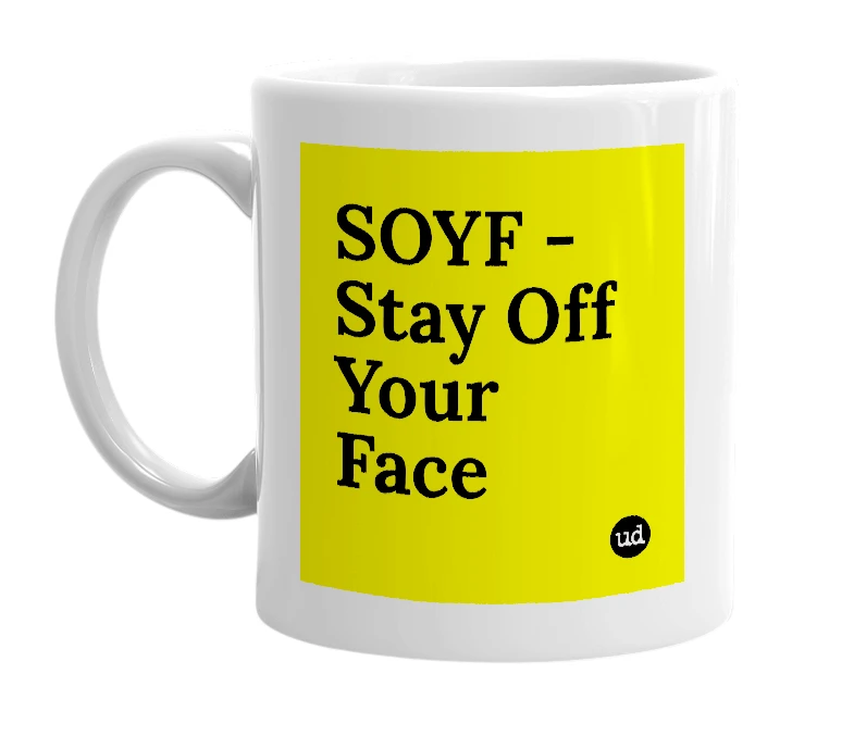 White mug with 'SOYF - Stay Off Your Face' in bold black letters