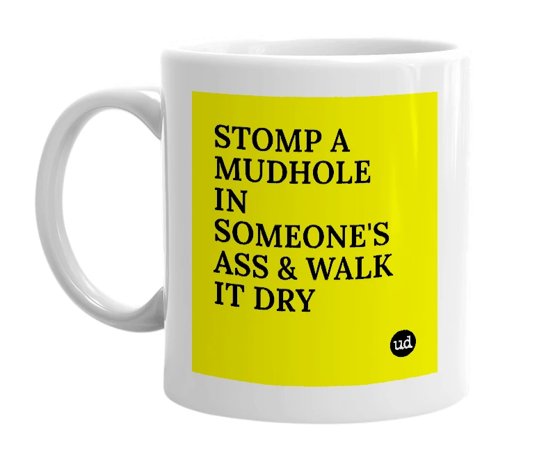 White mug with 'STOMP A MUDHOLE IN SOMEONE'S ASS & WALK IT DRY' in bold black letters