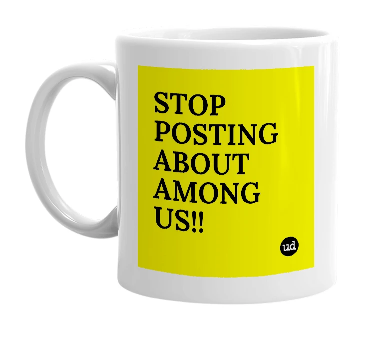 White mug with 'STOP POSTING ABOUT AMONG US!!' in bold black letters